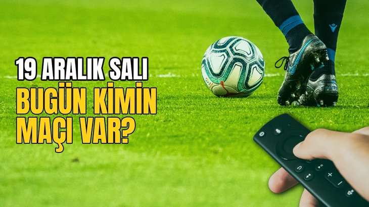 BUGÜNKÜ MAÇLAR – Bugün kimin maçı var 19 Aralık?