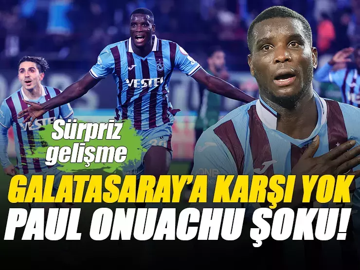 Trabzonspor’da Paul Onuachu şoku yaşandı! Galatasaray’a karşı kadroda yok…