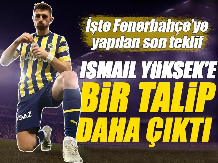 Fenerbahçe’de İsmail Yüksek’e bir talip daha çıktı! İşte teklifin detayları…